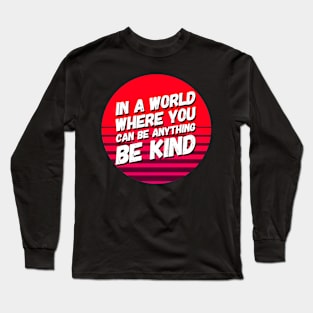 In A World Where You Can Be Anything Be Kind Long Sleeve T-Shirt